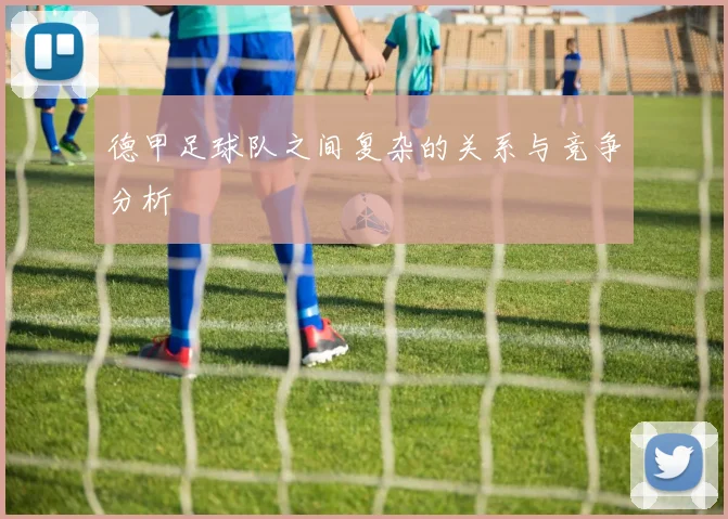 德甲足球队之间复杂的关系与竞争分析